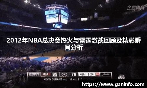 2012年NBA总决赛热火与雷霆激战回顾及精彩瞬间分析
