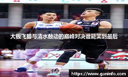 大板飞脚与清水鼓动的巅峰对决谁能笑到最后
